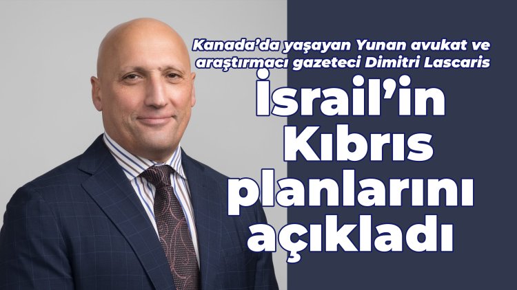 'Kıbrıs Hedefte': Dimitri Lascaris, İsrail’in Kıbrıs planlarını açıkladı