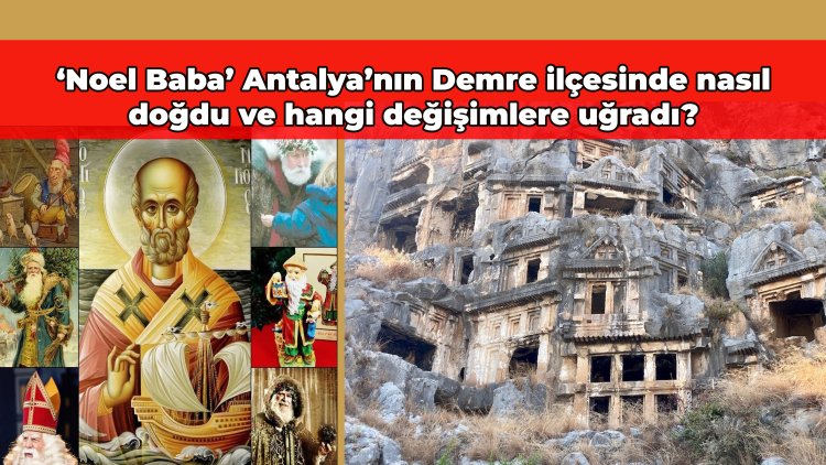 'Noel Baba' Antalya’nın Demre ilçesinde nasıl doğdu ve hangi değişimlere uğradı?