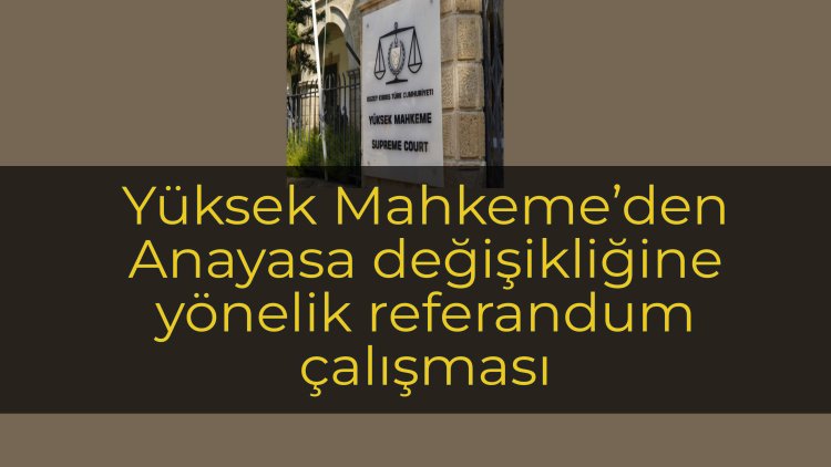 İvedi referandum talebi: Yüksek Mahkeme’den Anayasa’daki yargı başlığı altında sınırlı değişiklik önerisi