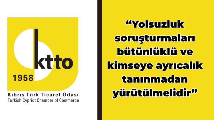 KTTO: 'Yolsuzluk soruşturmaları bütünlüklü ve kimseye ayrıcalık tanınmadan yürütülmelidir'