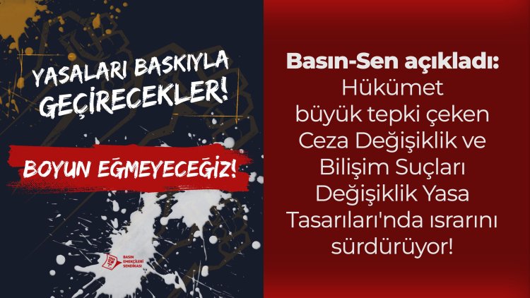 Hükümet büyük tepki çeken Ceza Değişiklik ve Bilişim Suçları Değişiklik Yasa Tasarıları'nda ısrarını sürdürüyor!
