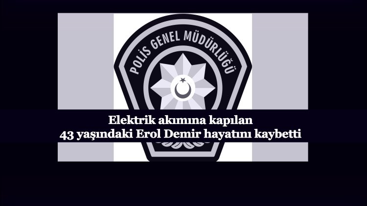 Aydınlatma direği monte ederken elektrik akımına kapılan Erol Demir hayatını kaybetti