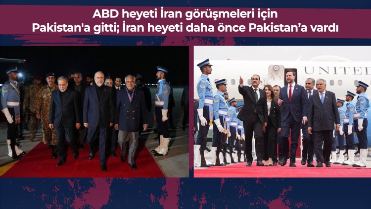 İran ve ABD heyetleri müzakereler için Pakistan'da...