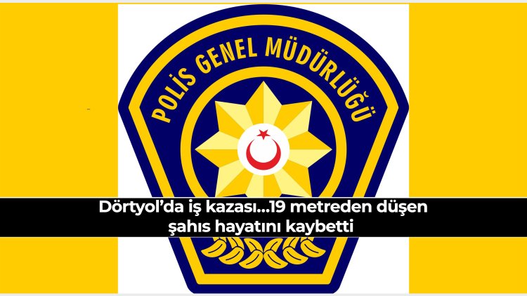  Dörtyol’da iş kazası… 19 metreden düşen şahıs hayatını kaybetti