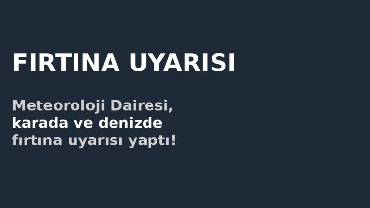 Meteoroloji Dairesi, karada ve denizde fırtına uyarısı yaptı