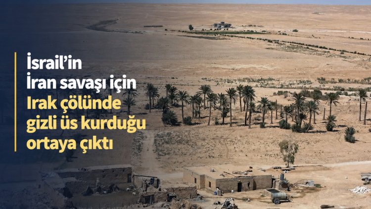 İsrail’in İran savaşı için Irak çölünde gizli bir üs kurduğu ortaya çıktı