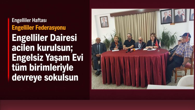 ‘Engelliler Dairesi acilen kurulsun; Engelsiz Yaşam Evi tüm birimleriyle devreye sokulsun’