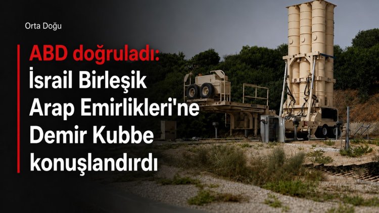 ABD doğruladı: İsrail Birleşik Arap Emirlikleri'ne Demir Kubbe konuşlandırdı