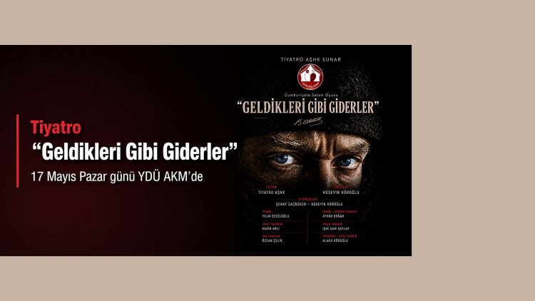'Geldikleri Gibi Giderler' oyunu 17 Mayıs Pazar günü YDÜ AKM’de