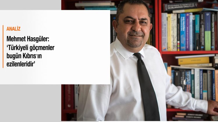 Mehmet Hasgüler: ‘Türkiyeli göçmenler bugün Kıbrıs’ın ezilenleridir’