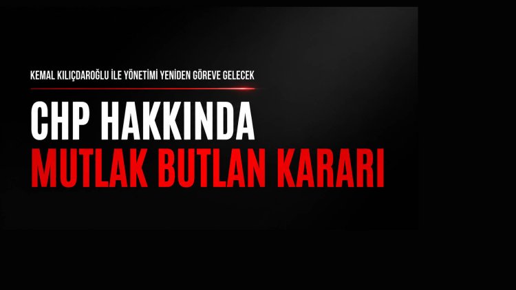 Türkiye’de muhalefete kayyum: CHP hakkında mutlak butlan kararı!