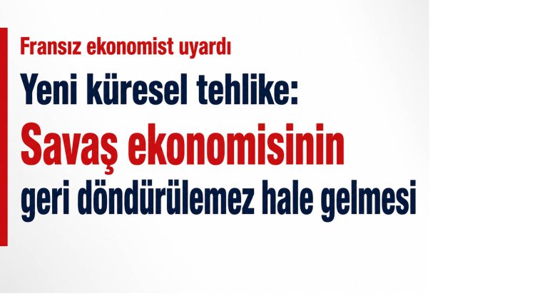 Yeni küresel tehlike, savaş ekonomisinin geri döndürülemez hale gelmesi