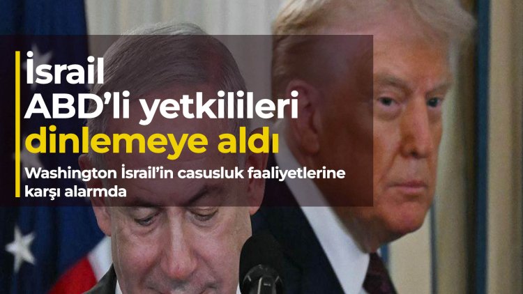 İsrail’in Amerikalı yetkilileri dinlediği istihbaratı Washington'da alarm yarattı