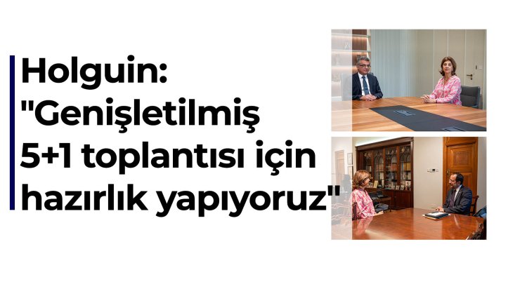 Holguin: ‘Genişletilmiş 5 artı 1 toplantısı için hazırlık yapıyoruz’