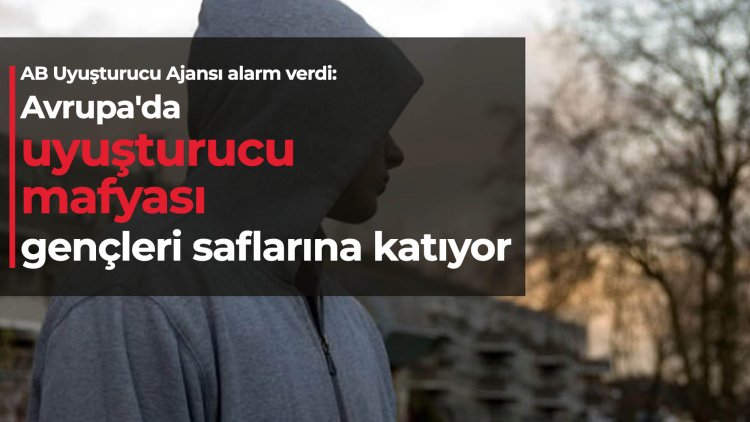 AB Uyuşturucu Ajansı: Avrupa'da uyuşturucu mafyası gençleri saflarına katıyor