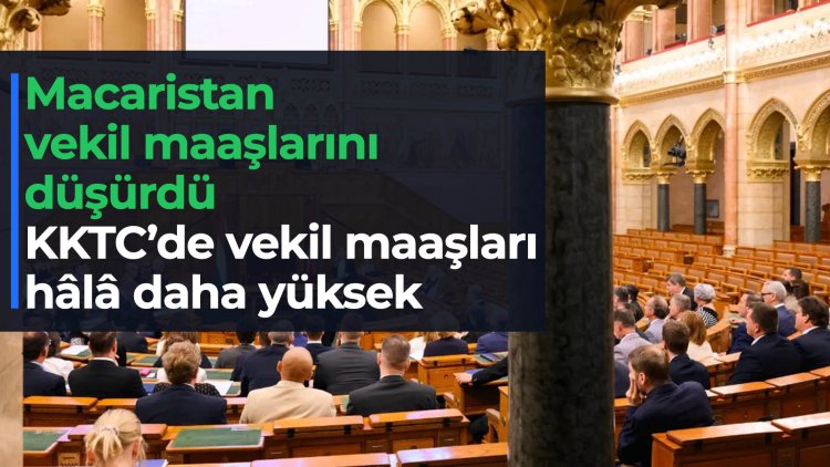 Macaristan vekil maaşlarını yüzde 40 düşürdü: KKTC vekil maaşları hâlâ daha yüksek