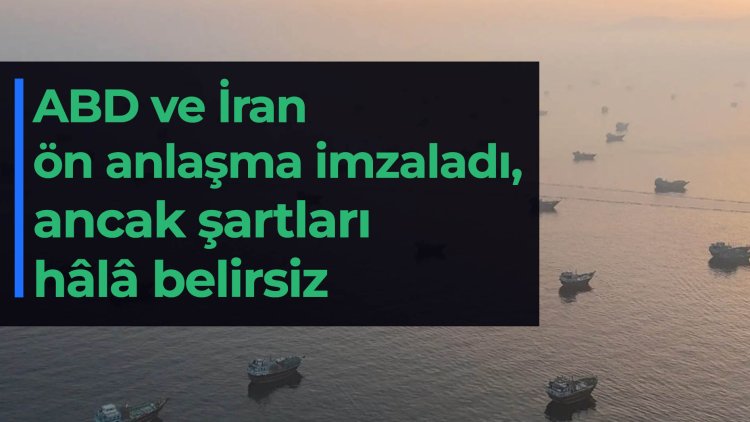 ABD ve İran ön anlaşma imzaladı, ancak şartları hâlâ belirsiz