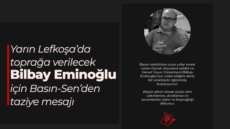 Lefkoşa’da toprağa verilecek Bilbay Eminoğlu için Basın-Sen’den taziye mesajı