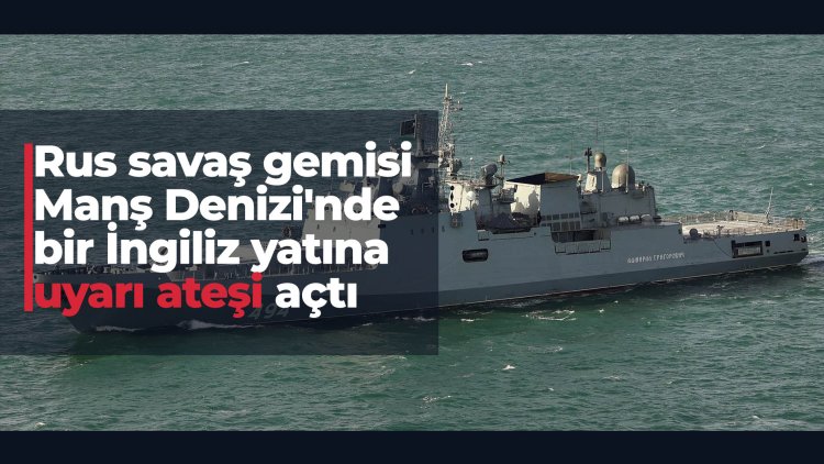 Rus savaş gemisi Manş Denizi'nde bir İngiliz yatına uyarı ateşi açtı