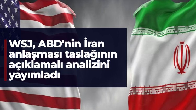WSJ, ABD-İran anlaşmasının taslak metnini açıklamalı analizle yayımladı
