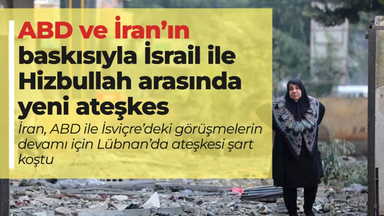 ABD ve İran’ın baskısıyla İsrail ile Hizbullah arasında yeni ateşkes
