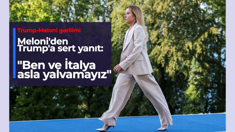 İtalya Başbakanı Meloni: ‘Ben ve İtalya asla yalvarmayız’