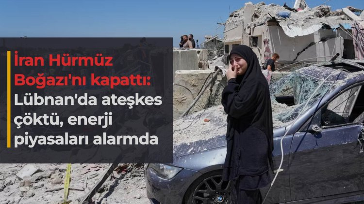 İran Hürmüz Boğazı'nı kapattı: Lübnan'da ateşkes çöktü, enerji piyasaları alarmda