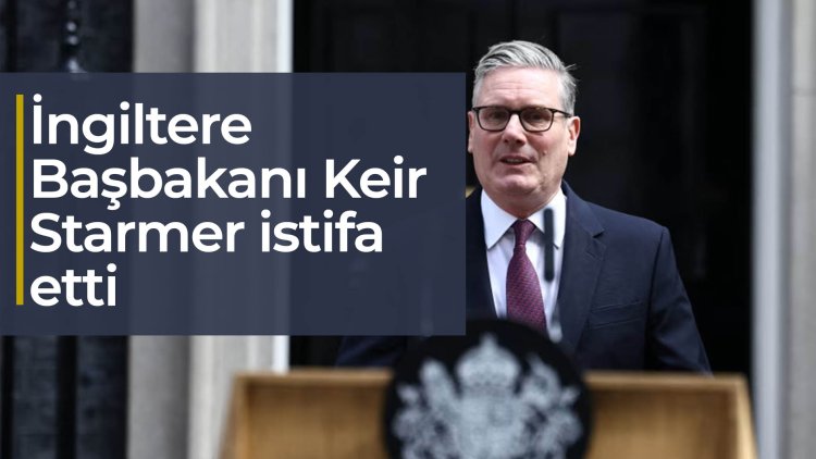 İngiltere Başbakanı Keir Starmer istifa etti