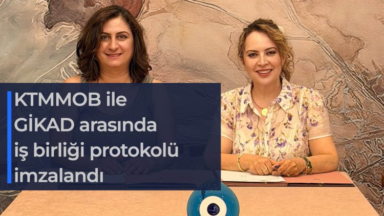 KTMMOB ile GİKAD arasında iş birliği protokolü imzalandı