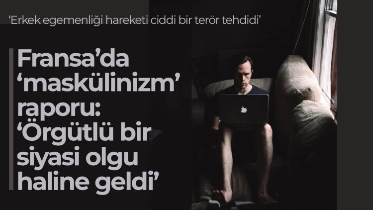 Fransa’da ‘maskülinizm’ raporu: ‘Örgütlü bir siyasi olgu haline geldi’