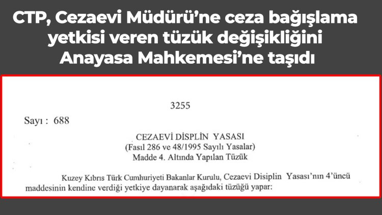 CTP, Cezaevi Müdürü’ne ceza bağışlama yetkisi veren tüzük değişikliğini Anayasa Mahkemesi’ne taşıdı