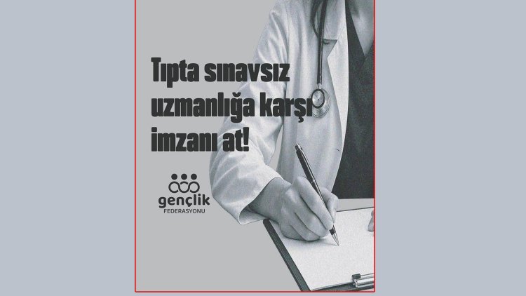 Gençlik Federasyonu’ndan 'Sınavsız Uzmanlığa Karşı İmzanı At' kampanyası