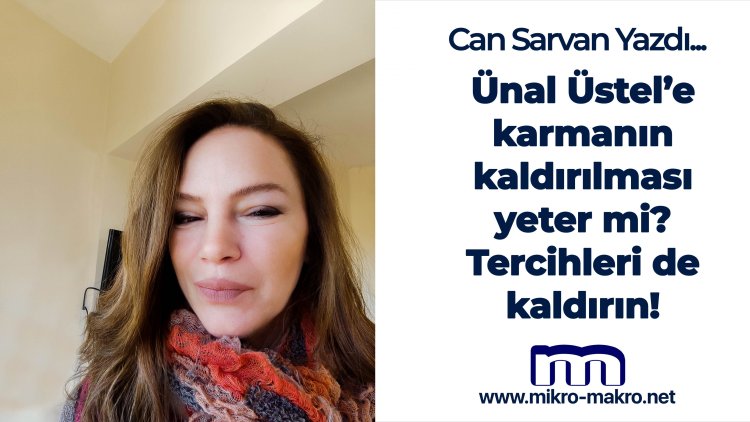 Ünal Üstel’e karmanın kaldırılması yeter mi? Tercihleri de kaldırın!