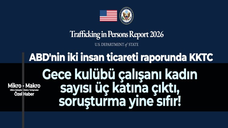 ABD raporlarında KKTC: Gece kulüplerinde çalışan kadın sayısı 11 ayda üç katına çıktı!