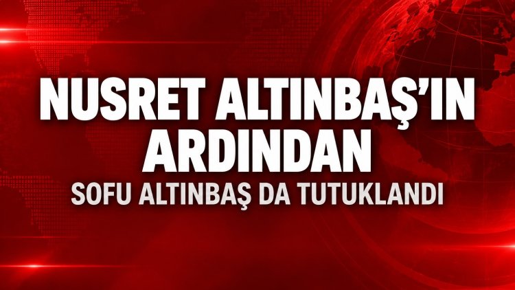 Nusret Altınbaş fon, Sofu Altınbaş Sarıgül soruşturmasında tutuklandı