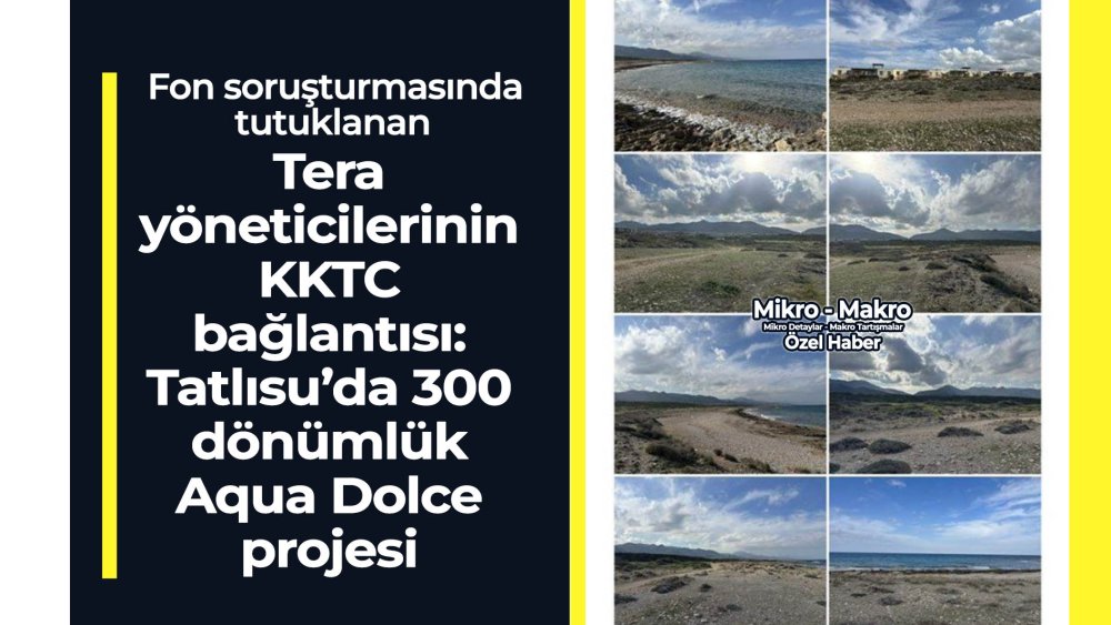 https://mikro-makro.net/fon-sorusturmasinda-tutuklanan-tera-yoneticilerinin-kktc-baglantisi-tatlisuda-300-donumluk-aqua-dolce-projesi