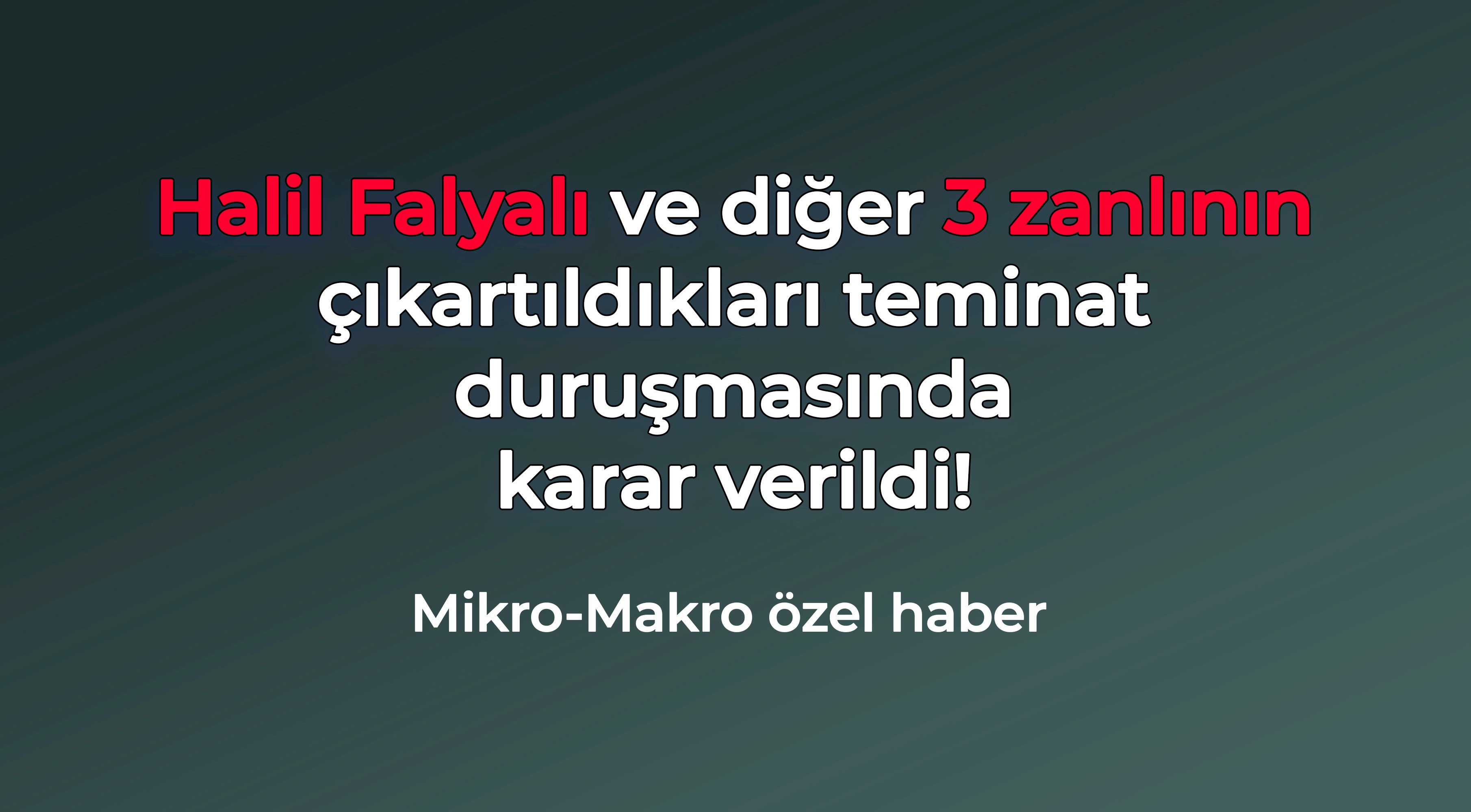 Halil Falyalı ve diğer 3 zanlı hakkında Mahkeme karar verdi