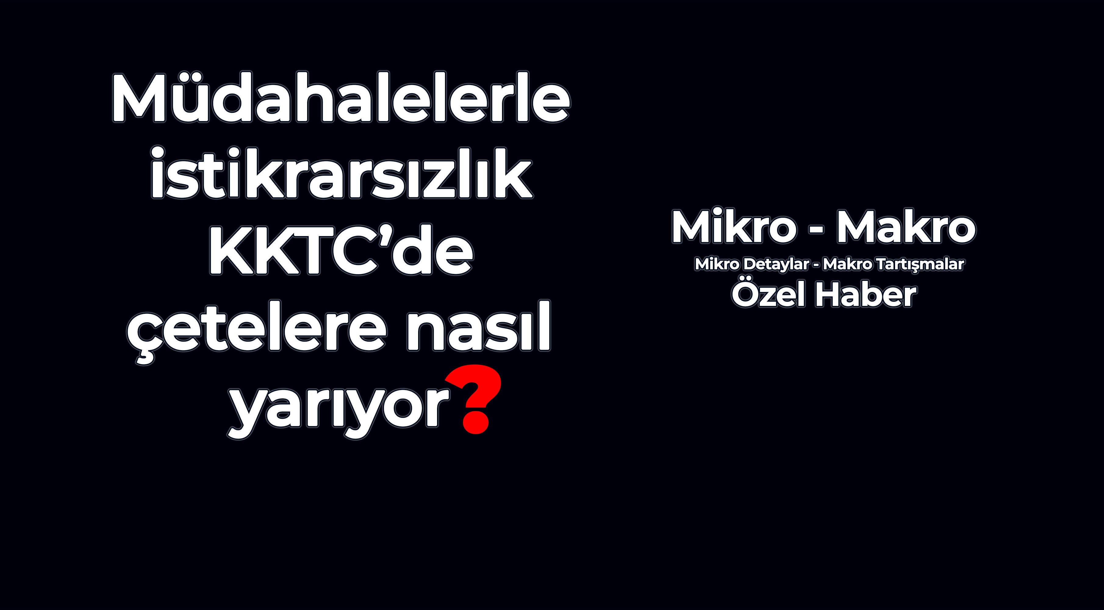 Müdahalelerle istikrarsızlık KKTC’deki çetelere nasıl yarıyor?