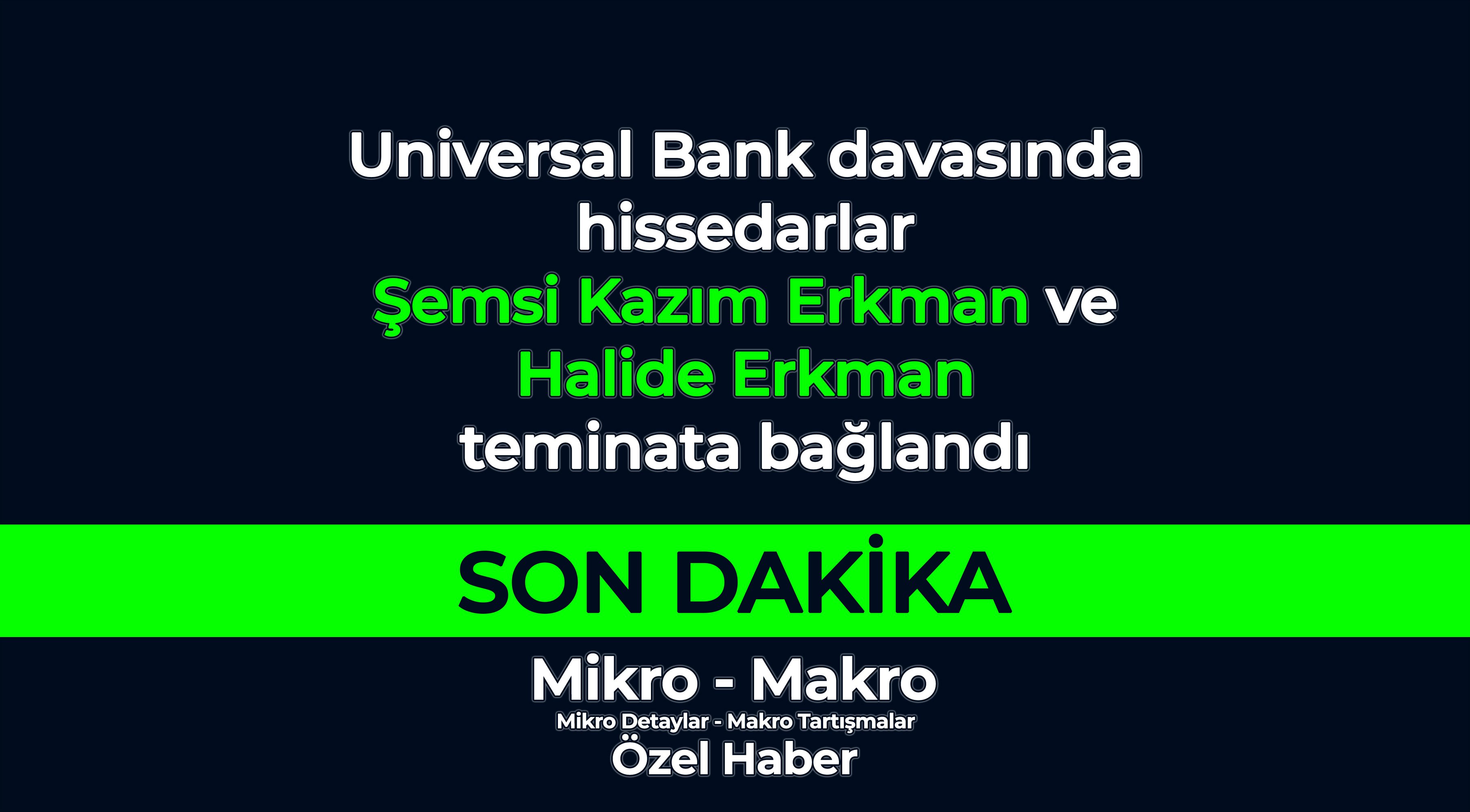 Universal Bank'ın hissedarlarından Şemsi Kazım Erkman ve Halide Erkman teminata bağlandı
