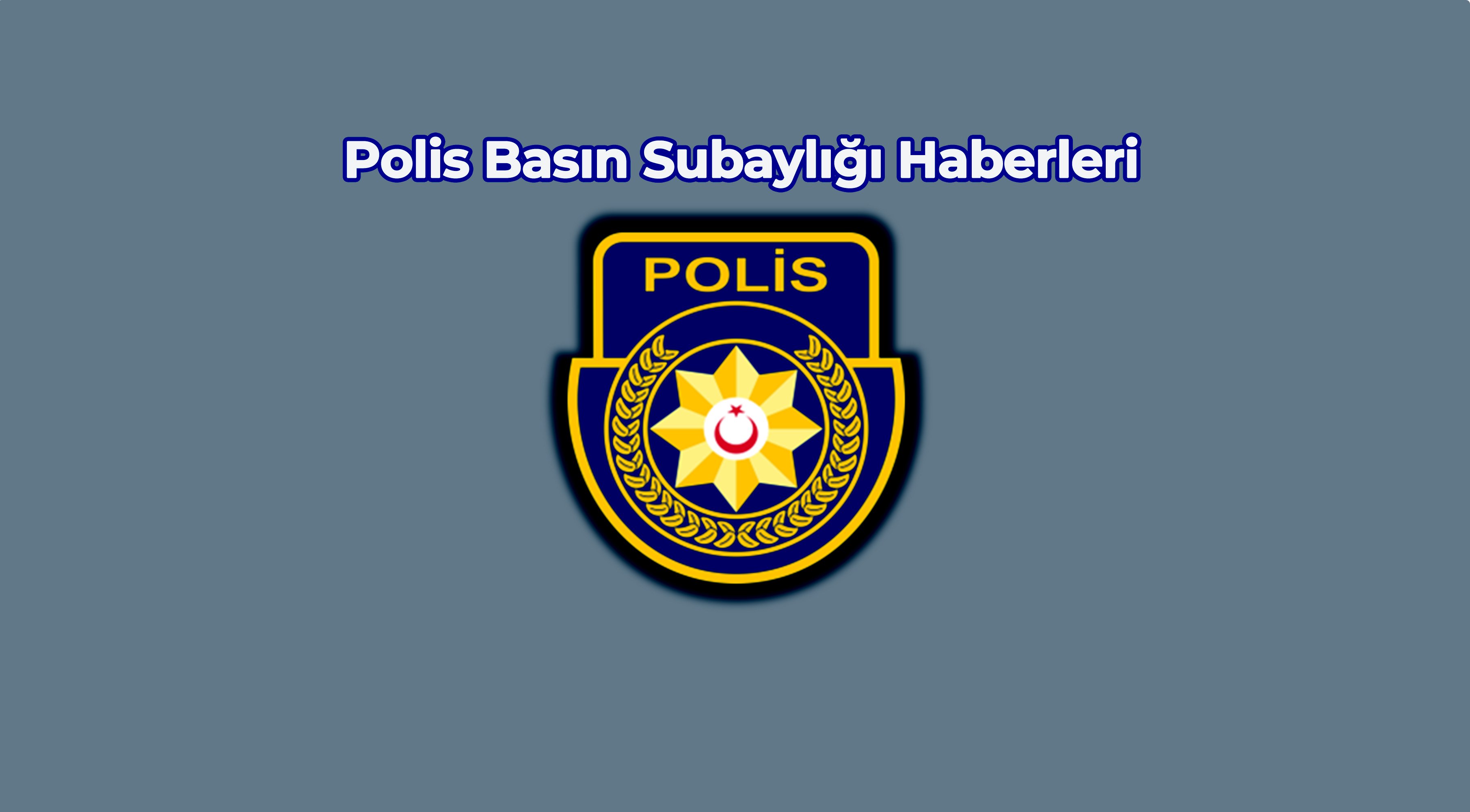 Polis Basın Subaylığı'ndan: