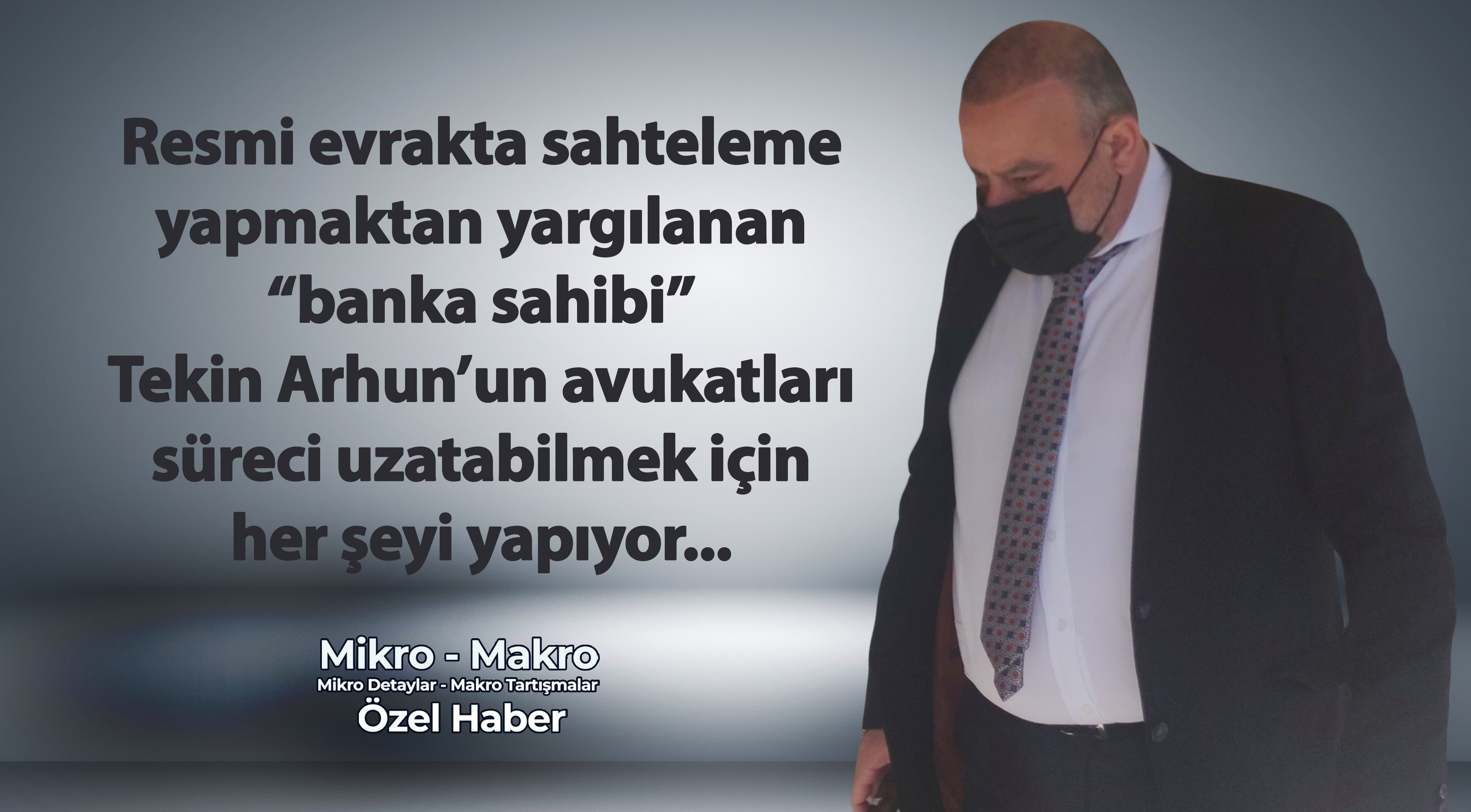 'Banka sahibi' Tekin Arhun’un avukatları süre kazanmak için her şeyi yapıyor...
