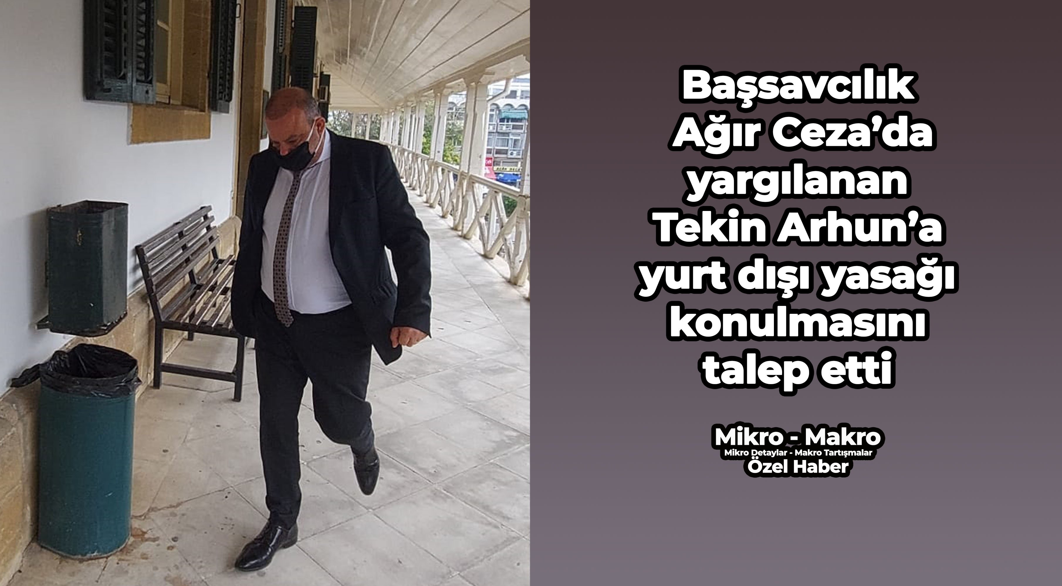 Başsavcılık Ağır Ceza’daki Tekin Arhun’a yurt dışı yasağı konulmasını talep etti
