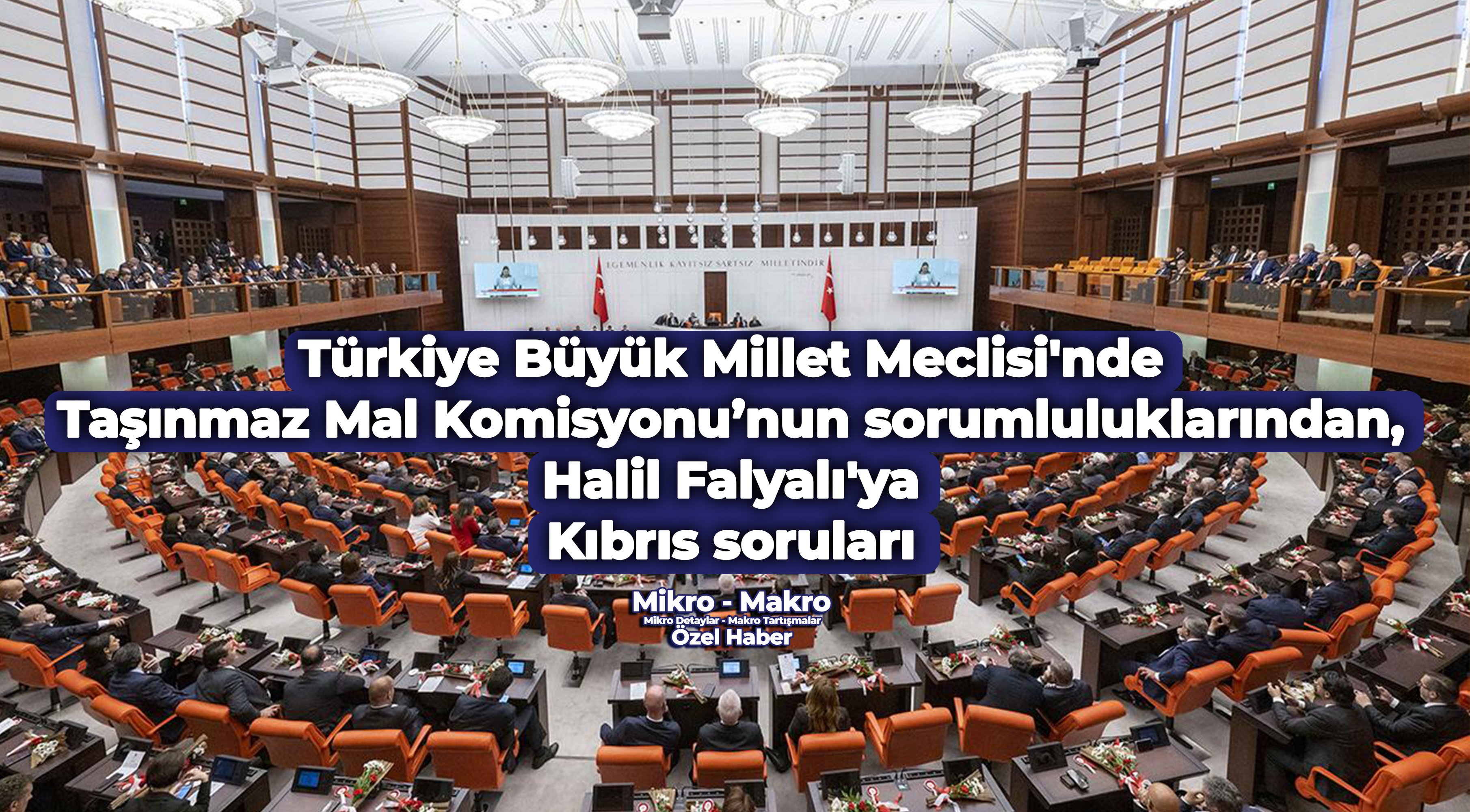 TBMM’de Taşınmaz Mal Komisyonu’nun sorumluluklarından, Halil Falyalı'ya Kıbrıs soruları 