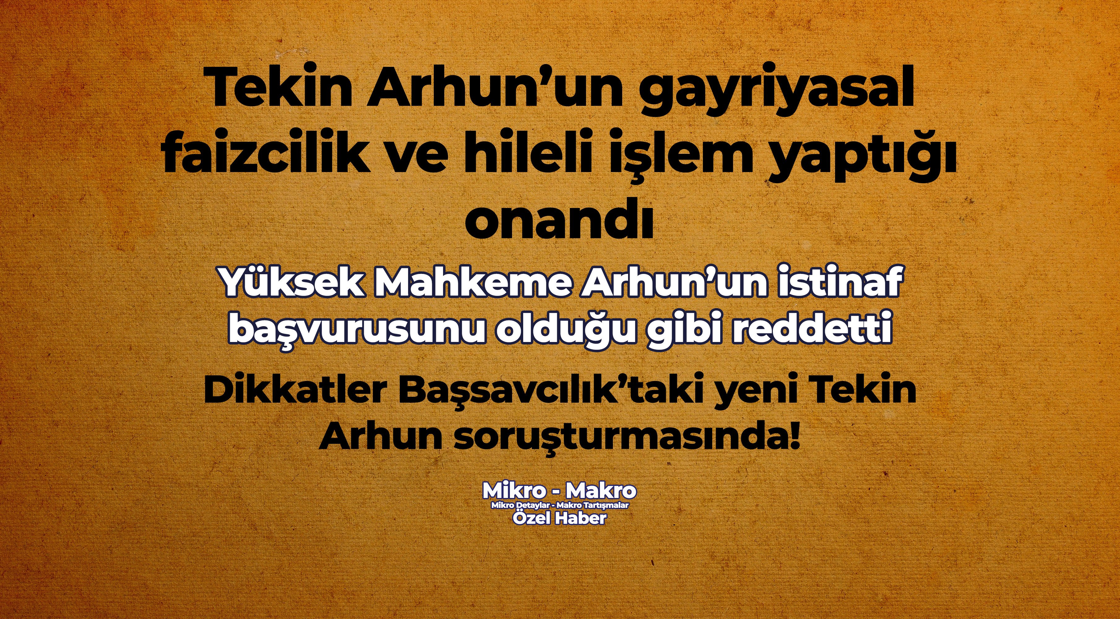 Tekin Arhun’un gayriyasal faizcilik ve hileli işlem yaptığı onandı