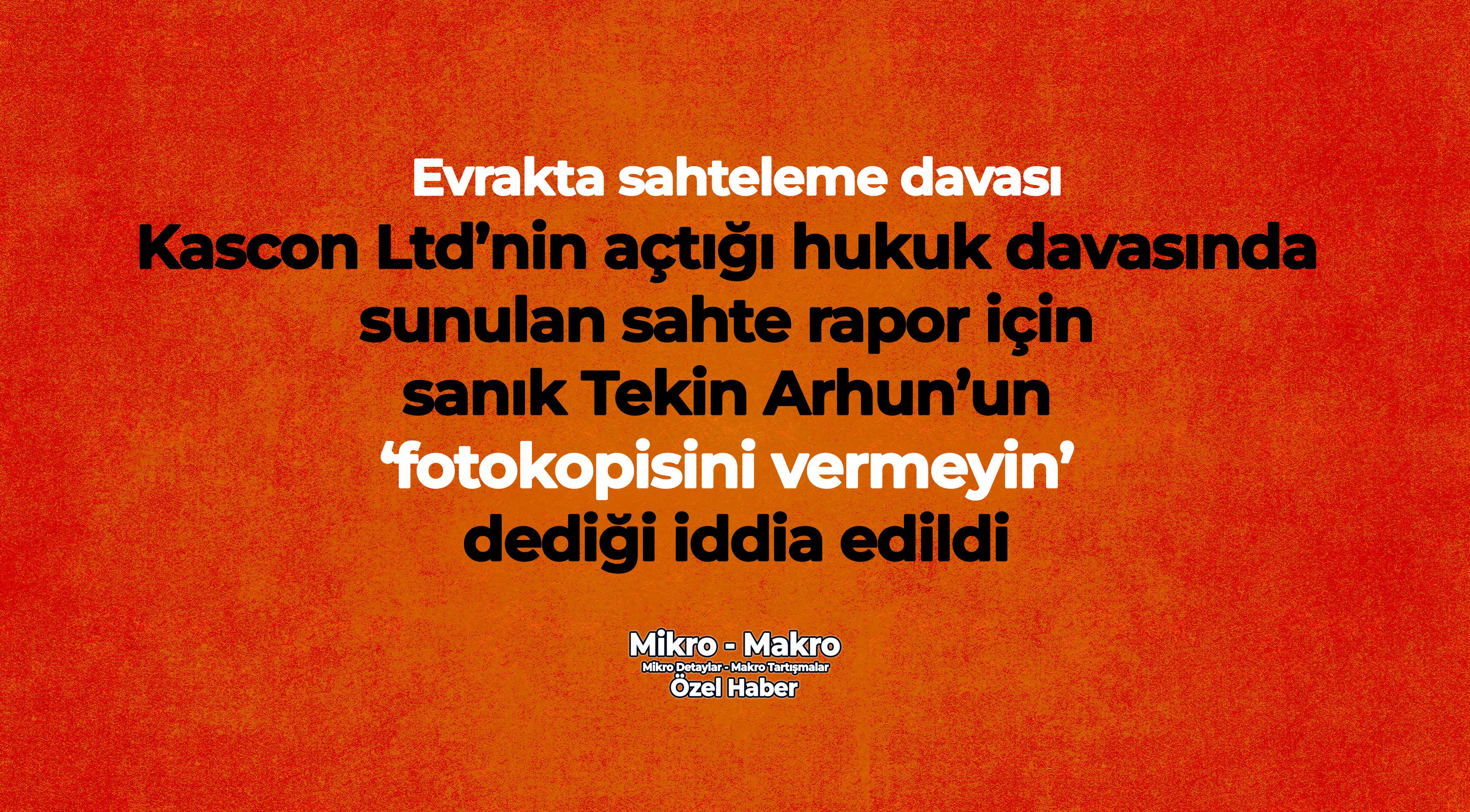 'Tekin Arhun sahtelenen raporun fotokopisinin verilmesine karşı çıktı' iddiası