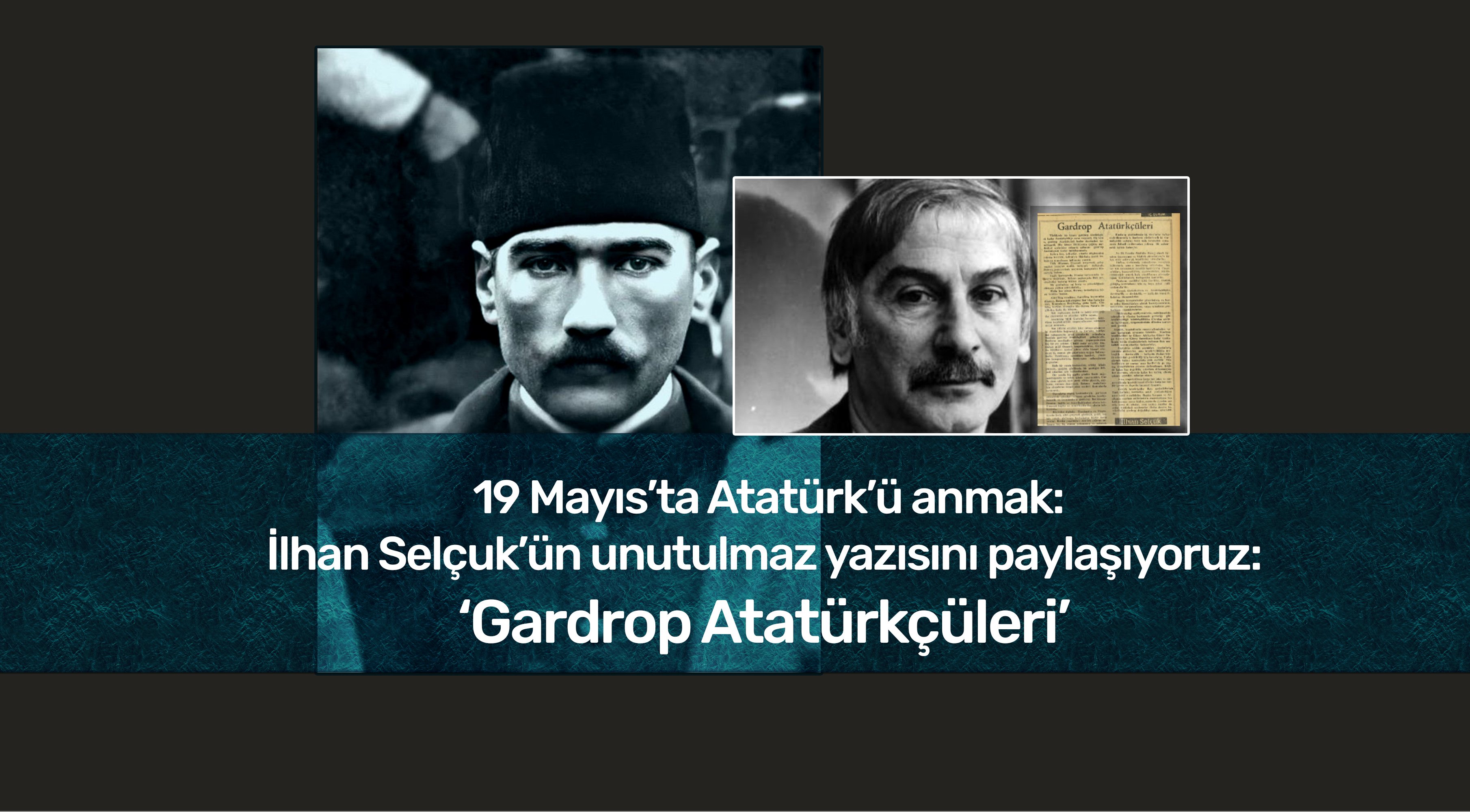 19 Mayıs’ta Atatürk’ü anmak: İlhan Selçuk’un unutulmaz yazısını paylaşıyoruz