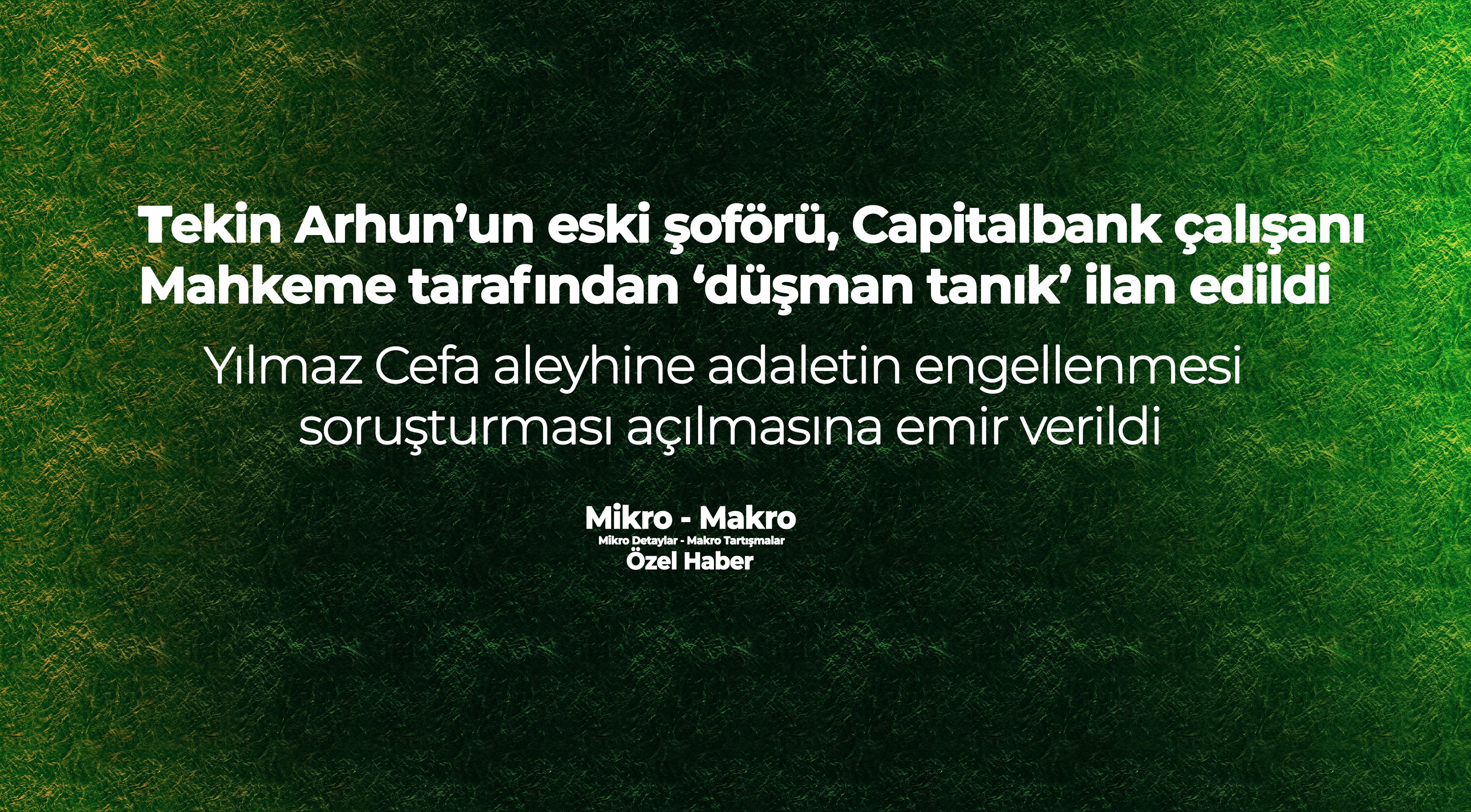 Tekin Arhun’un eski şoförü, Capitalbank çalışanı ‘düşman tanık’ ilan edildi