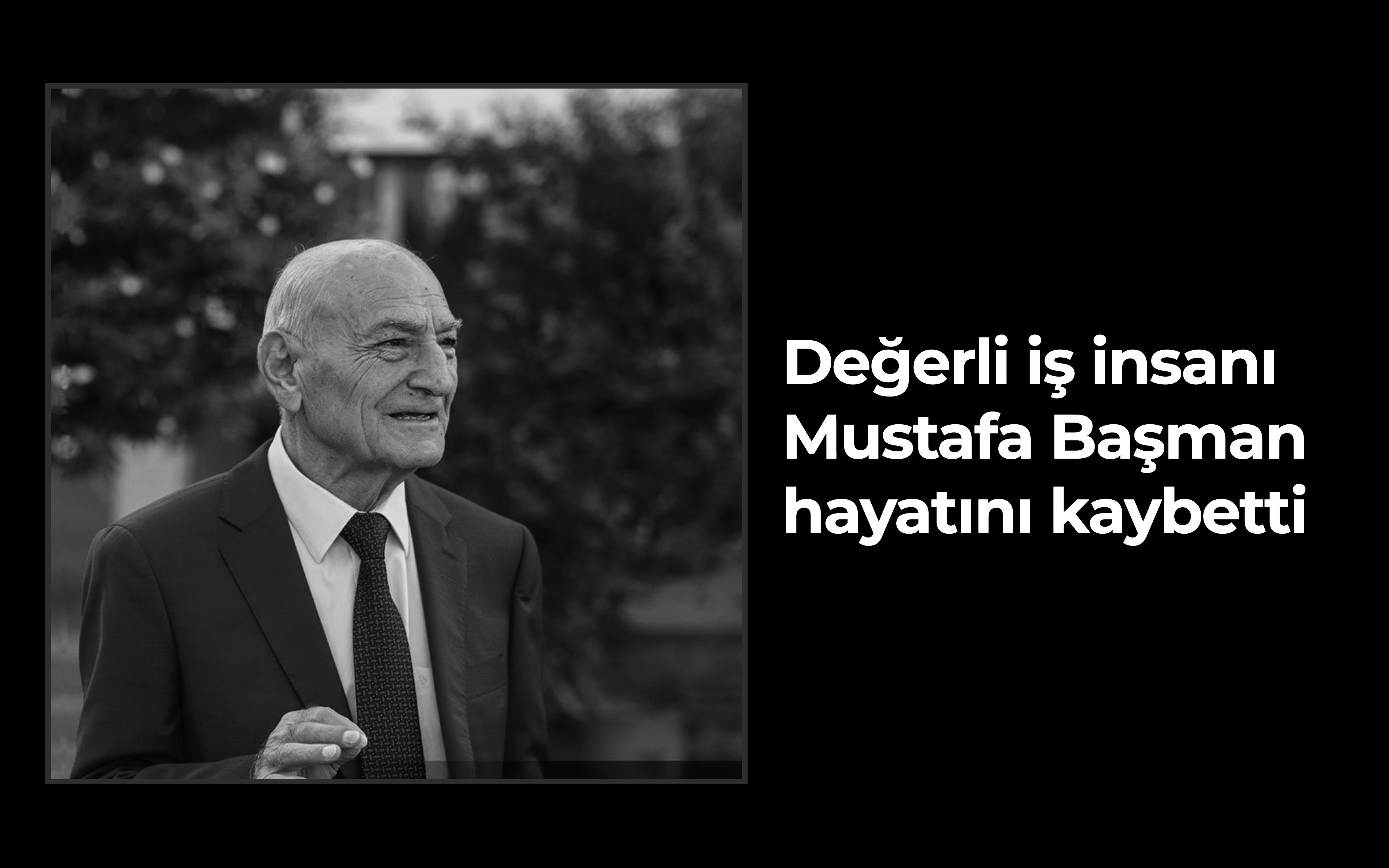 Değerli iş insanı Mustafa Başman hayatını kaybetti