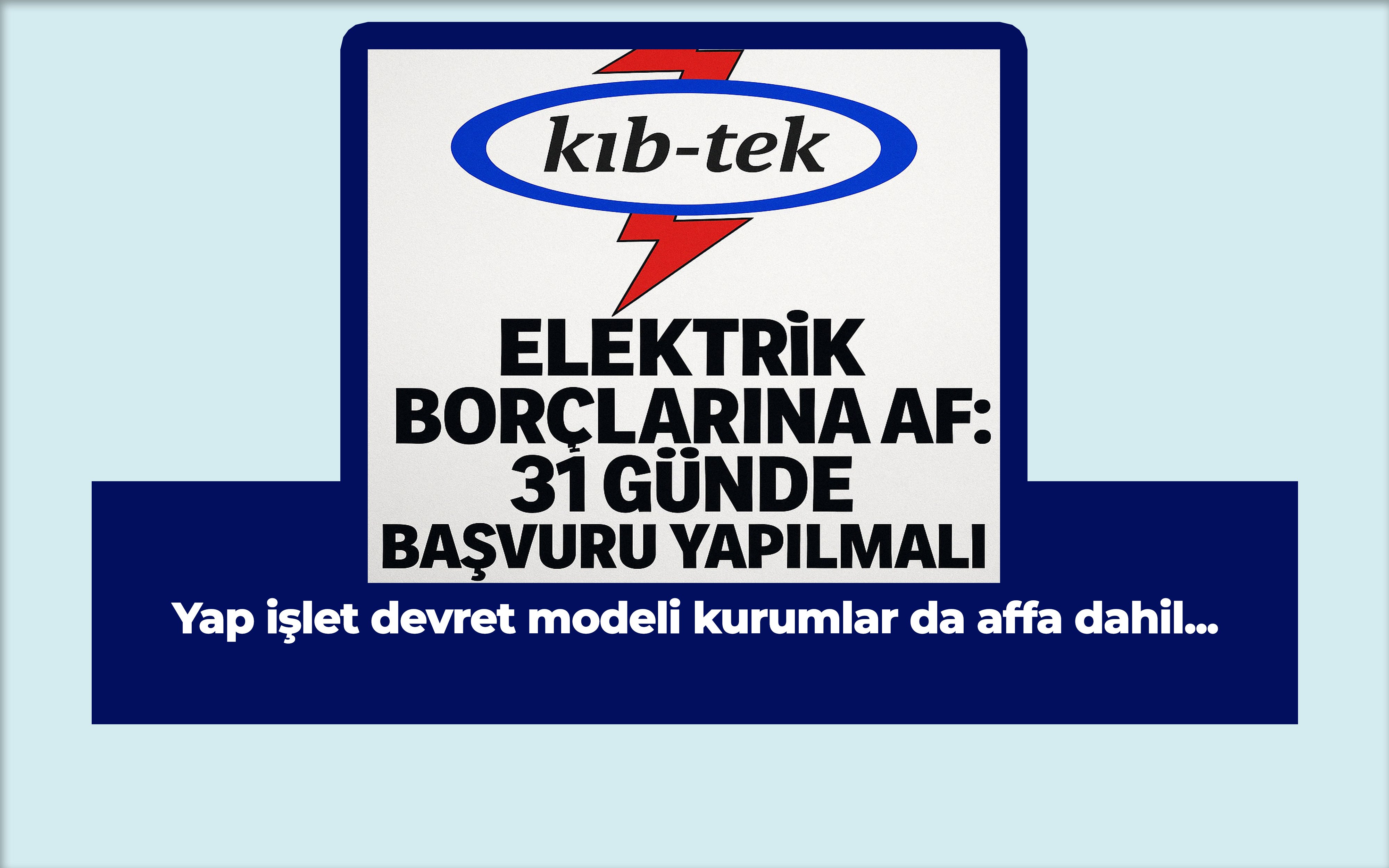 Elektrik borçlarına af: T&T gibi yap işlet devret modeli kurumlarının elektrik borçları da affa dahil 
