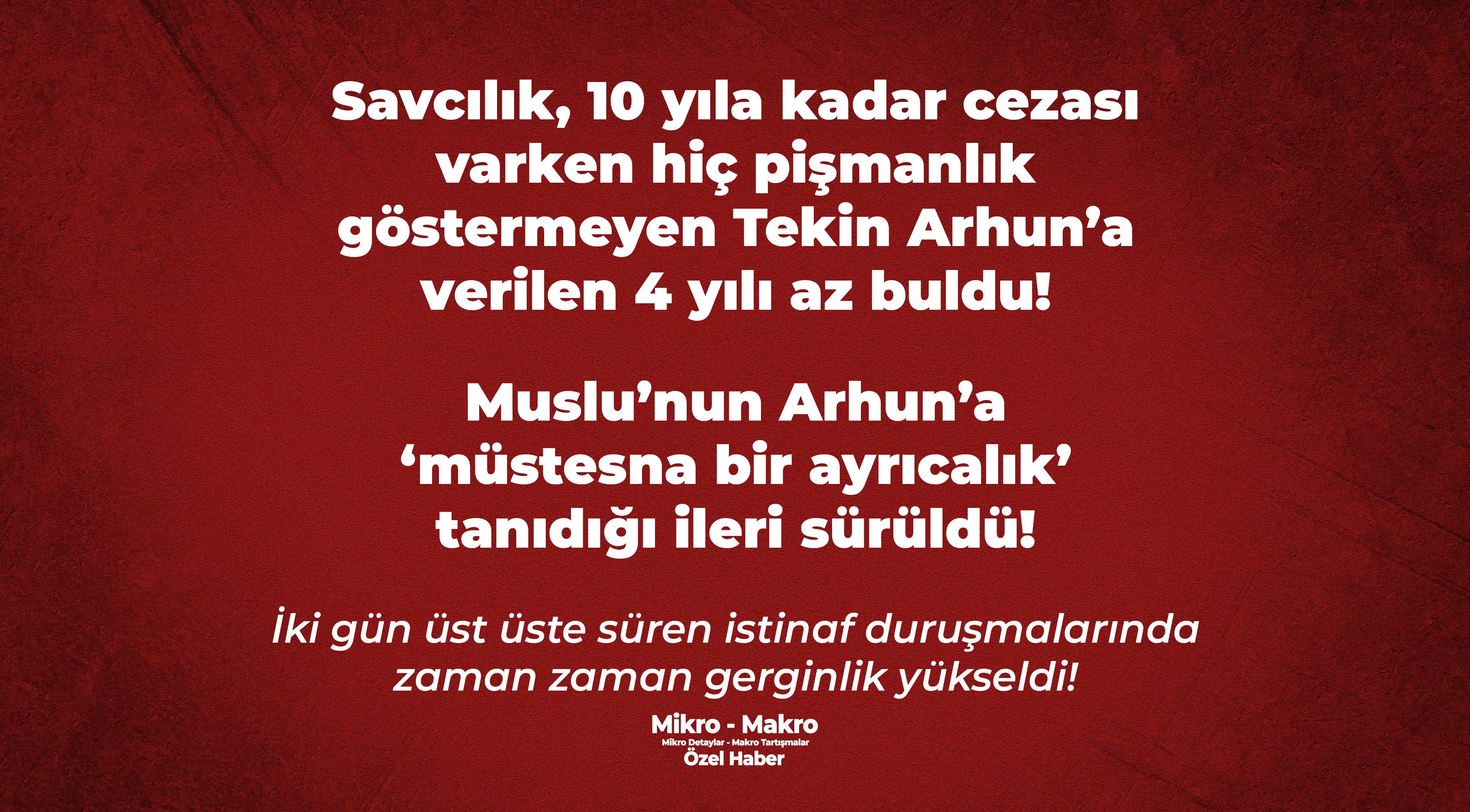 Savcılık, 10 yıla kadar cezası varken hiç pişmanlık göstermeyen Tekin Arhun’a verilen 4 yılı az buldu
